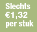Slechts 1,32 per stuk
